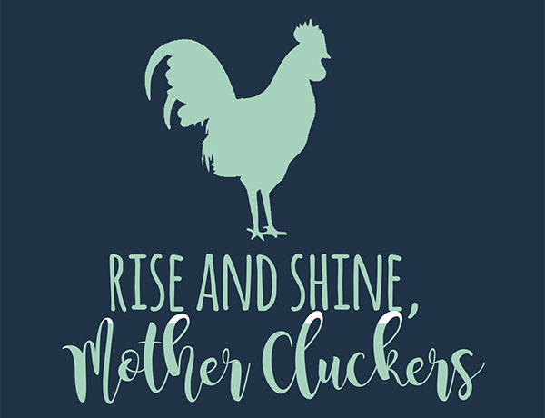 Rise and Shine, Mother Cluckers